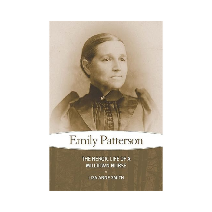 Emily Patterson The Heroic Life Of A Milltown Nurse - By Lisa Anne Smith