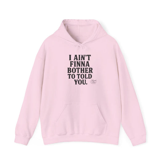 “I Ain’t Finna Bother to Told You.” Unisex Full Hoodie