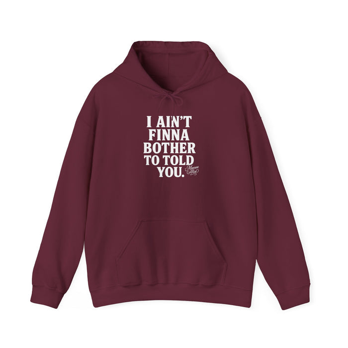 “I Ain’t Finna Bother to Told You.” Unisex Full Hoodie