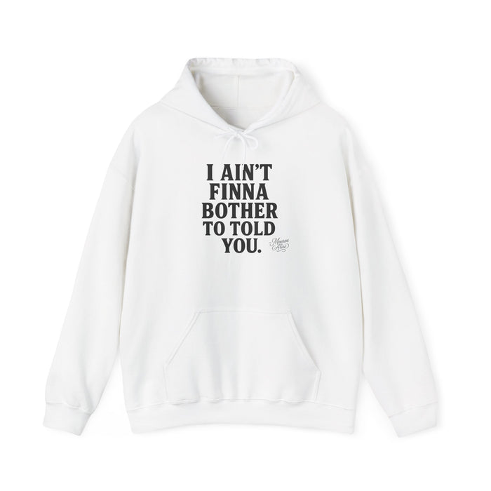 “I Ain’t Finna Bother to Told You.” Unisex Full Hoodie