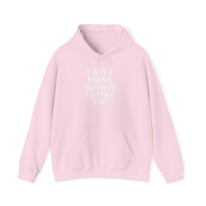 “I Ain’t Finna Bother to Told You.” Unisex Full Hoodie
