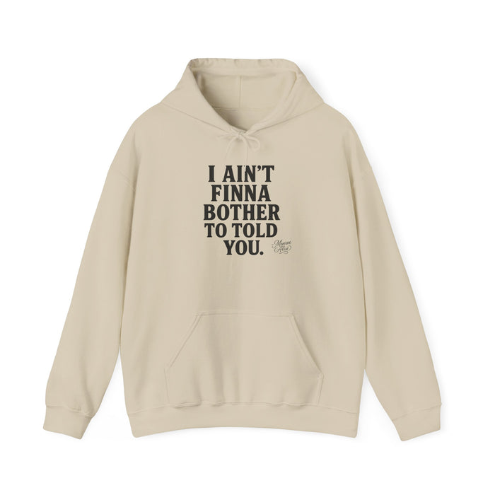 “I Ain’t Finna Bother to Told You.” Unisex Full Hoodie