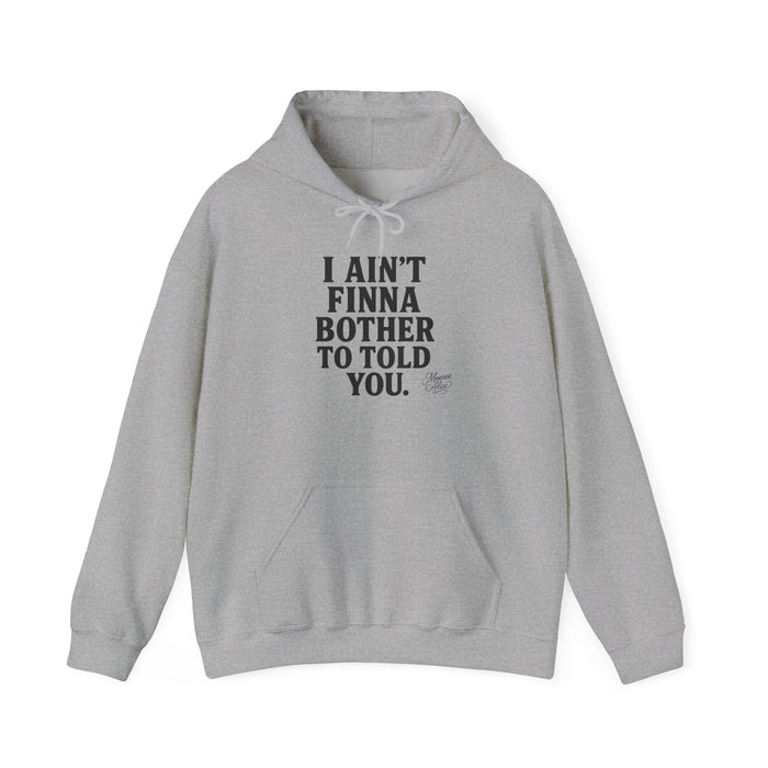 “I Ain’t Finna Bother to Told You.” Unisex Full Hoodie