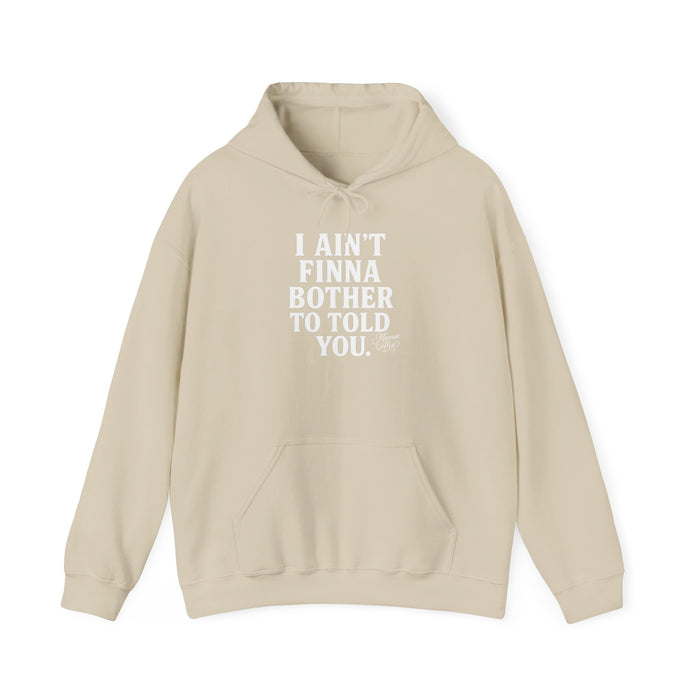 “I Ain’t Finna Bother to Told You.” Unisex Full Hoodie