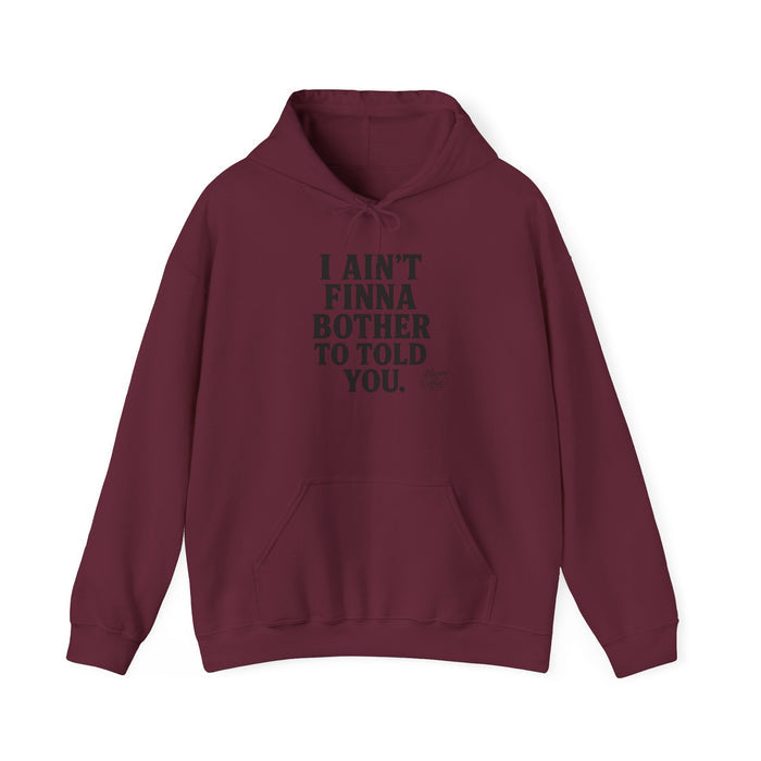 “I Ain’t Finna Bother to Told You.” Unisex Full Hoodie