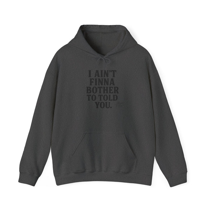 “I Ain’t Finna Bother to Told You.” Unisex Full Hoodie