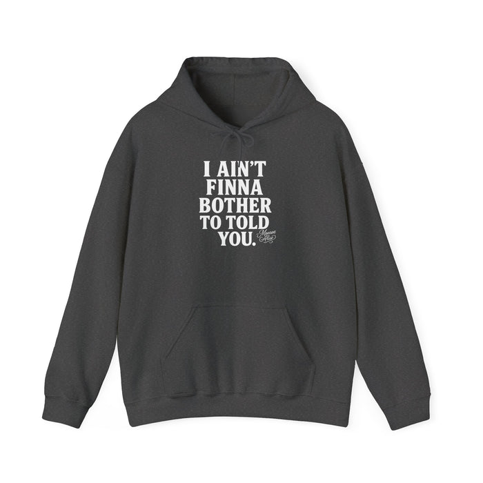 “I Ain’t Finna Bother to Told You.” Unisex Full Hoodie