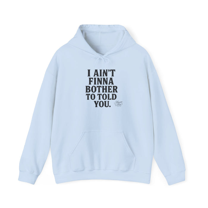 “I Ain’t Finna Bother to Told You.” Unisex Full Hoodie