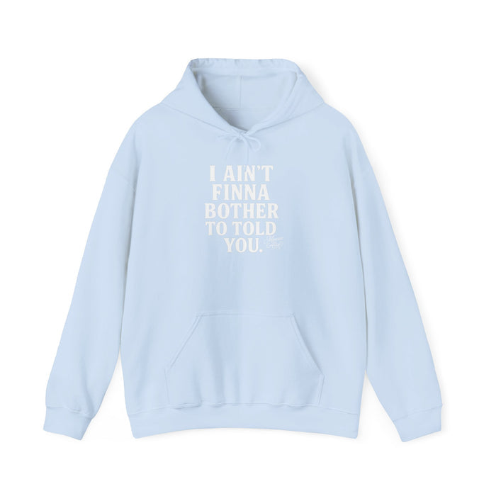 “I Ain’t Finna Bother to Told You.” Unisex Full Hoodie