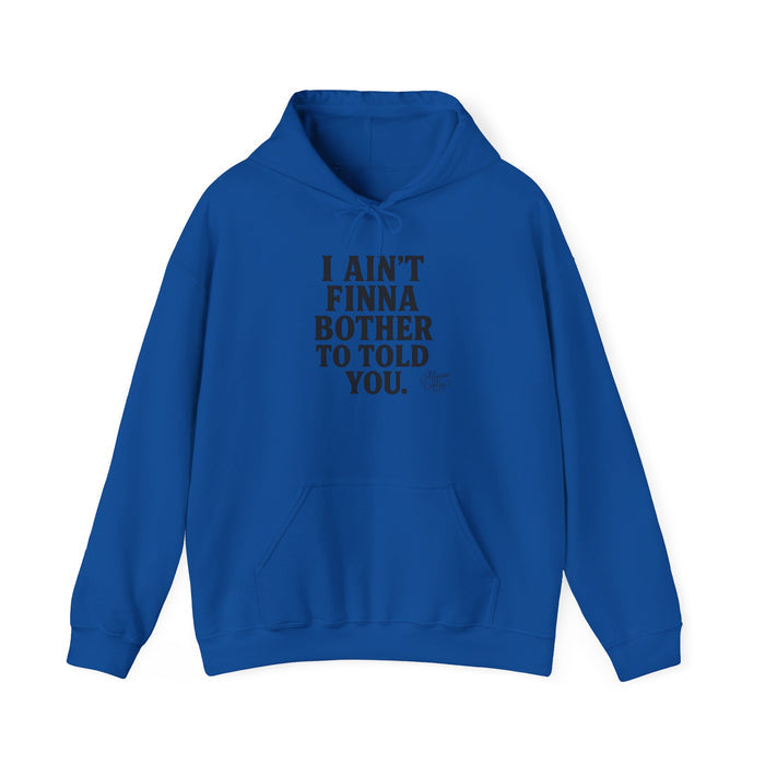 “I Ain’t Finna Bother to Told You.” Unisex Full Hoodie