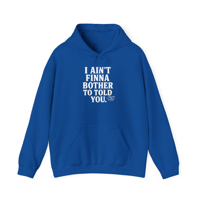 “I Ain’t Finna Bother to Told You.” Unisex Full Hoodie